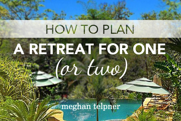 How To Plan A Retreat For One (or Two)