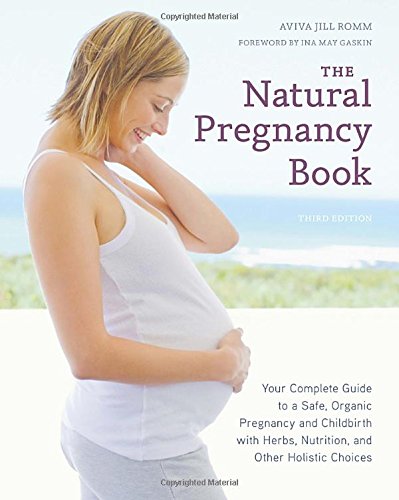 The Natural Pregnancy Book, Third Edition: Your Complete Guide to a Safe, Organic Pregnancy and Childbirth with Herbs, Nutrition, and Other Holistic Choices - Best Books For A Natural Pregnancy and Birth